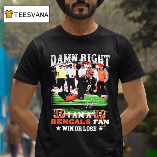Joe Burrow Damn Right I Am A Cincinnati Bengals Fan Win Or Lose Signature T Shirt