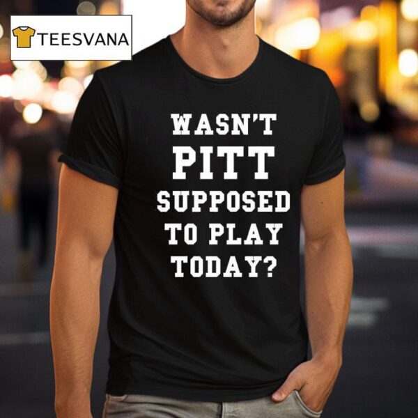 Joe Kinsey Wasn T Pitt Supposed To Play Today T Shirt
