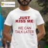 Kanye S Diary Just Kiss Me We Can Talk Later T Shirt
