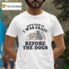 Let S Face It I Was Crazy Before The Dogs T Shirt