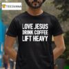 Love Jesus Drink Coffee Lift Heavy T Shirt