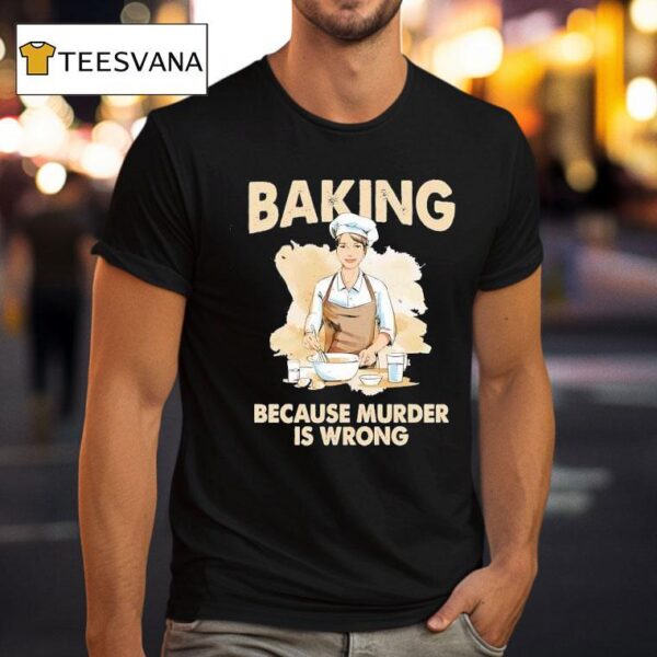 Making Cookie Baking Because Murder Is Wrong T Shirt