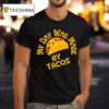 My Day Was Made By Tacos T Shirt