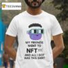 My Friends Went To Nft Nyc And All I Got Was This T Shirt