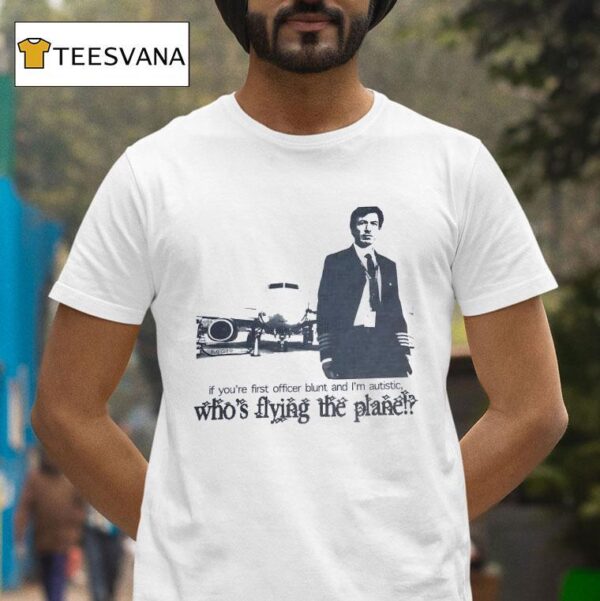 Nathan For You If You Re First Officer Blunt And I M Autistic Who S Flying The Plane T Shirt