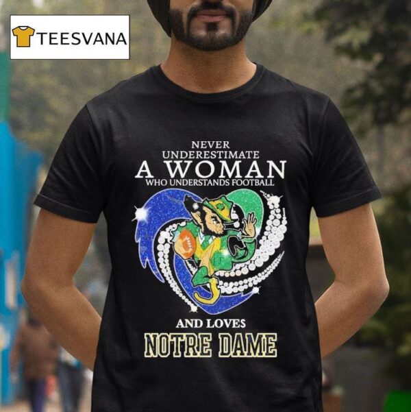Never Underestimate A Woman Who Understands Football And Loves Notre Dame Fighting Irish Heart Diamond T Shirt
