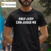 Only Judy Can Judge Me T Shirt