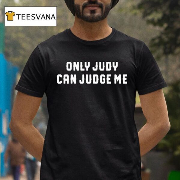 Only Judy Can Judge Me T Shirt