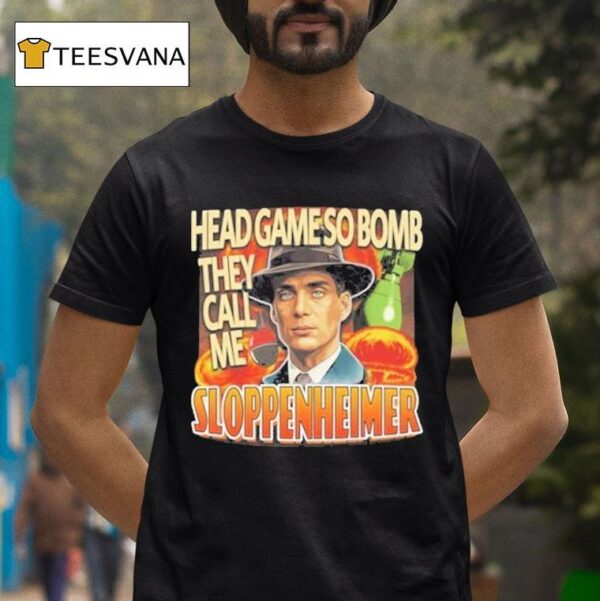 Oppenheimer Head Game So Bomb They Call Me Sloppenheimer T Shirt