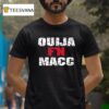 Ouija Macc Ouija F N Macc T Shirt