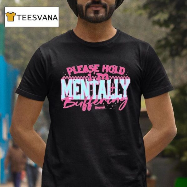 Please Hold I M Mentally Buffering T Shirt