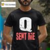 Q Sent Me T Shirt