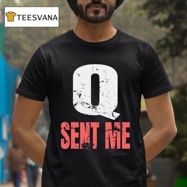 Q Sent Me T Shirt