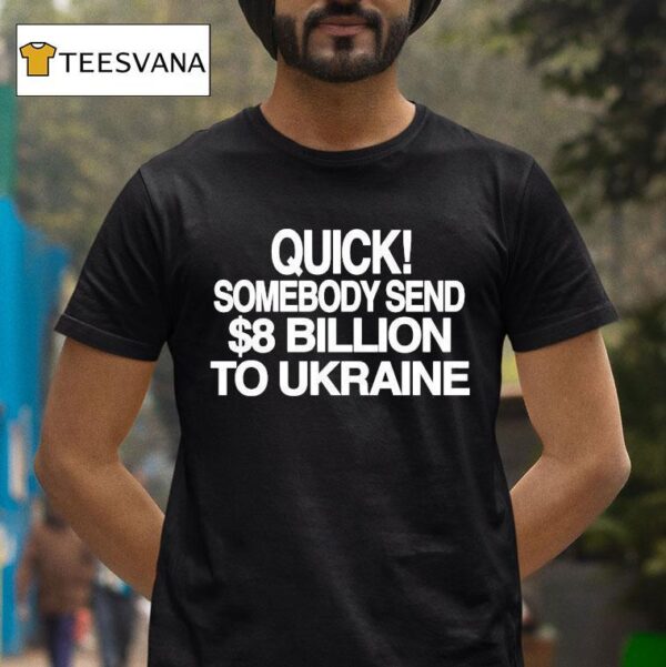 Quick Somebody Send Billion To Ukraine T Shirt
