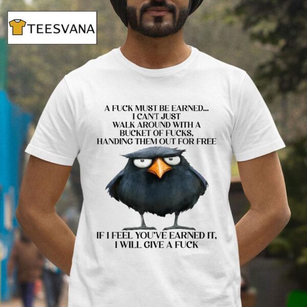 Raven A Fuck Must Be Earned I Can T Just Walk Around With A Bucket Of Fucks Handing Them Out For Free If I Feel You Ve Earned It I Will Give A Fuck T Shirt