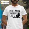 Real Men Cuddle Cats T Shirt