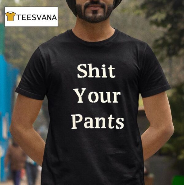 Sht Your Pants T Shirt