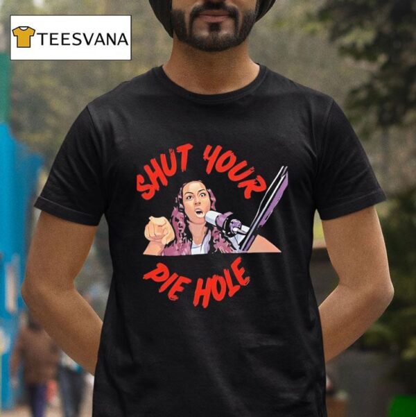 Shut Your Pie Hole T Shirt