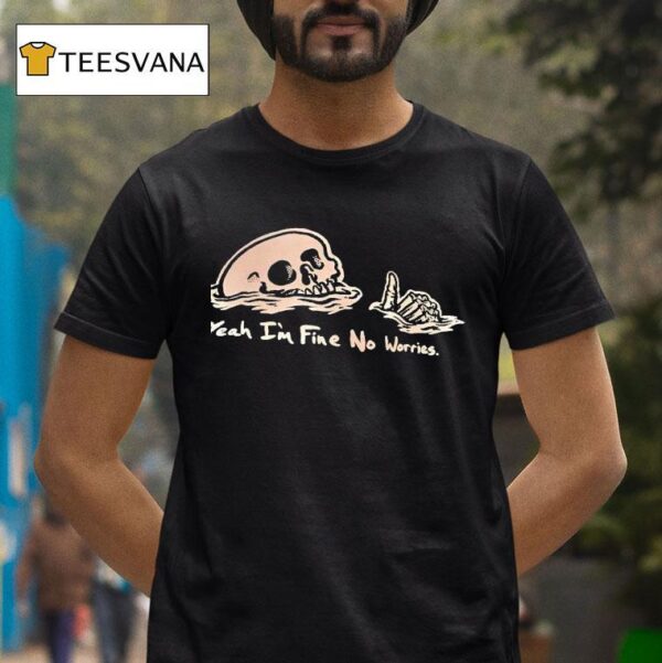 Skeleton Yeah I M Fine No Worries T Shirt