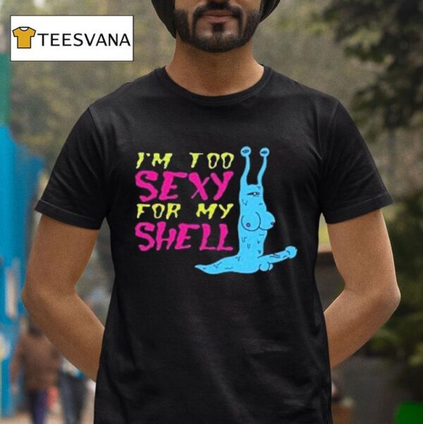 Snailmate Uncensored Snail I M Too Sexy For My Shell T Shirt