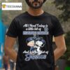 Snoopy And Charlie Brown The Peanuts All I Need Today Is A Little Bit Of Milwaukee Brewers And A Whole Lot Of Jesus T Shirt