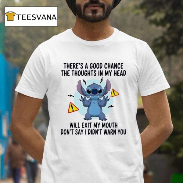 Stitch There S A Good Chance The Thoughts In My Head Will Exit My Mouth Don T Say I Didn T Warn You T Shirt