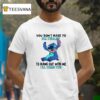 Stitch You Don T Have To Be Crazy To Hang Out With Me I Ll Train You T Shirt