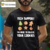 Tech Support I M Here To Delete Your Cookies T Shirt