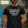 The Gang Aint Neurotypical My Bro Got Autism T Shirt