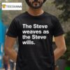 The Steve Weaves As The Steve Wills T Shirt