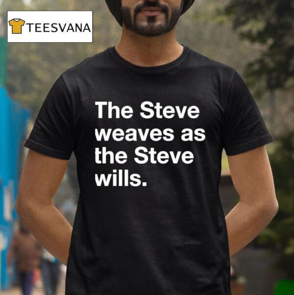The Steve Weaves As The Steve Wills T Shirt