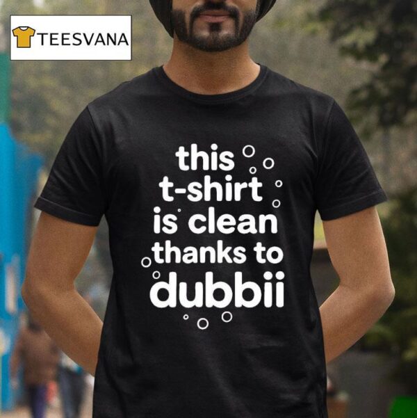 This Is Clean Thanks To Dubbii T Shirt