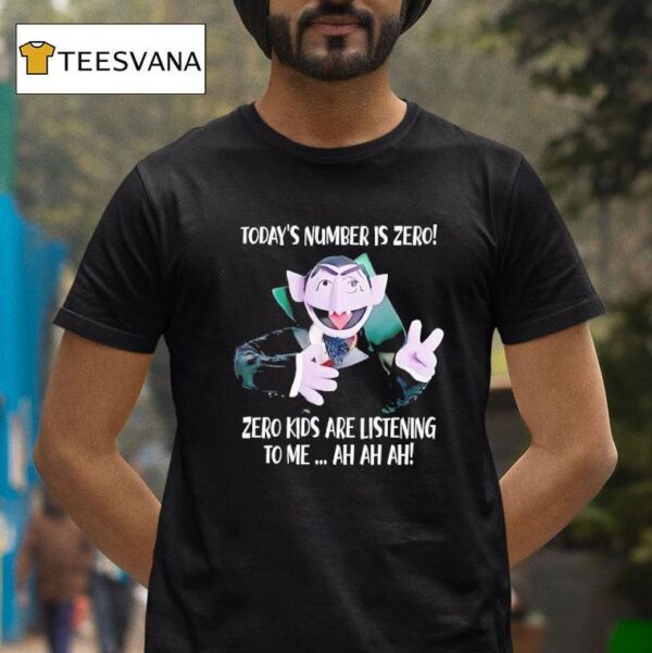 Today S Number Is Zero Zero Kids Are Listening To Me Ah Ah Ah T Shirt