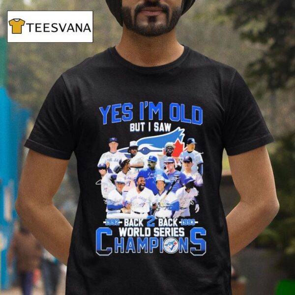 Toronto Blue Jays Yes I M Old But I Saw Back Back World Series Signatures T Shirt