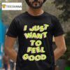 Tyler Spangler I Just Want To Feel Good T Shirt