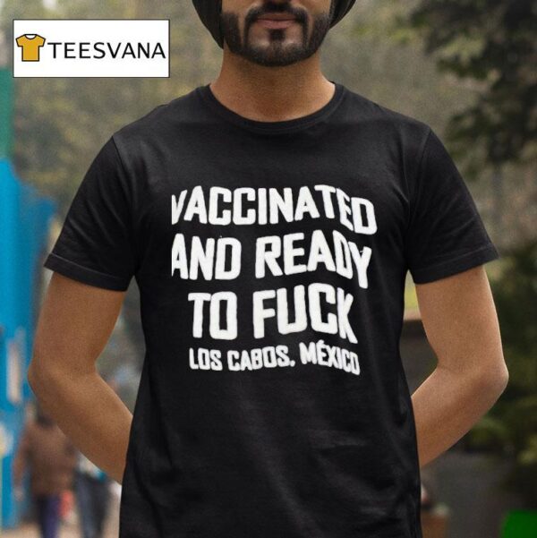 Vaccinated And Ready To Fck Los Cabos Mexico T Shirt