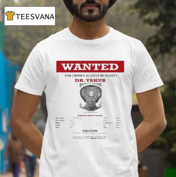 Wanted Crimes Against Humanity Dr Yakub T Shirt