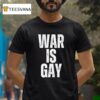 War Is Gay T Shirt