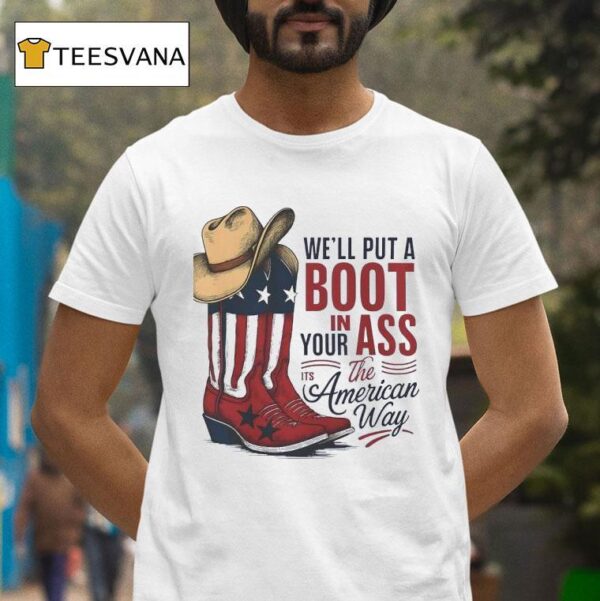 We Ll Put A Boot In Your Ass The Its America Way T Shirt