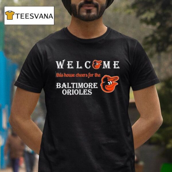 Welcome This House Cheers For The Baltimore Orioles T Shirt