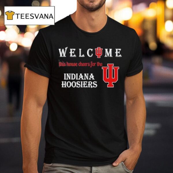 Welcome This House Cheers For The Indiana Hoosiers T Shirt