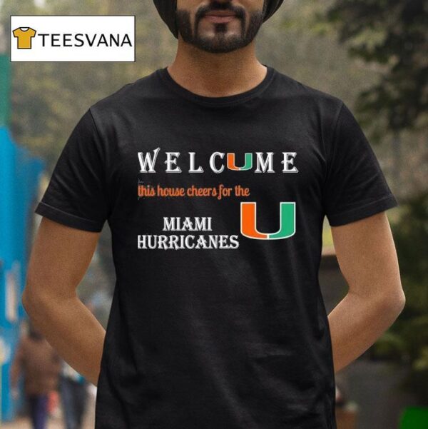 Welcome This House Cheers For The Miami Hurricane T Shirt