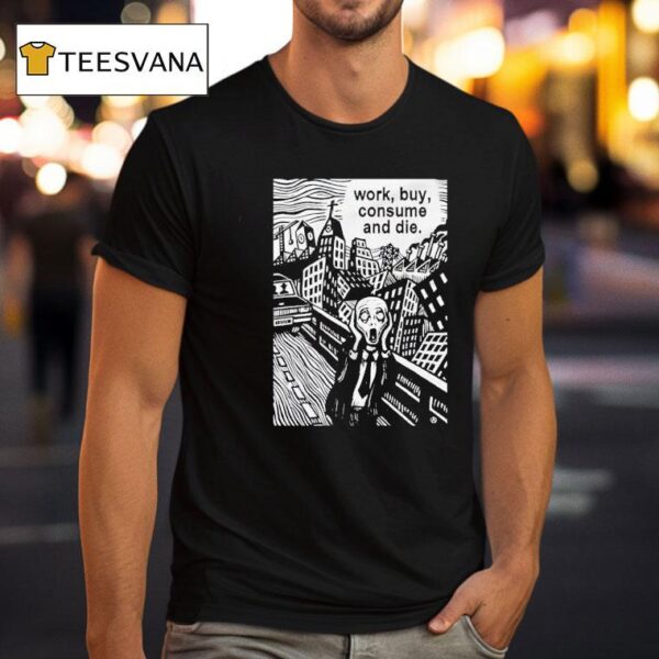Work Buy Consume And Die T Shirt