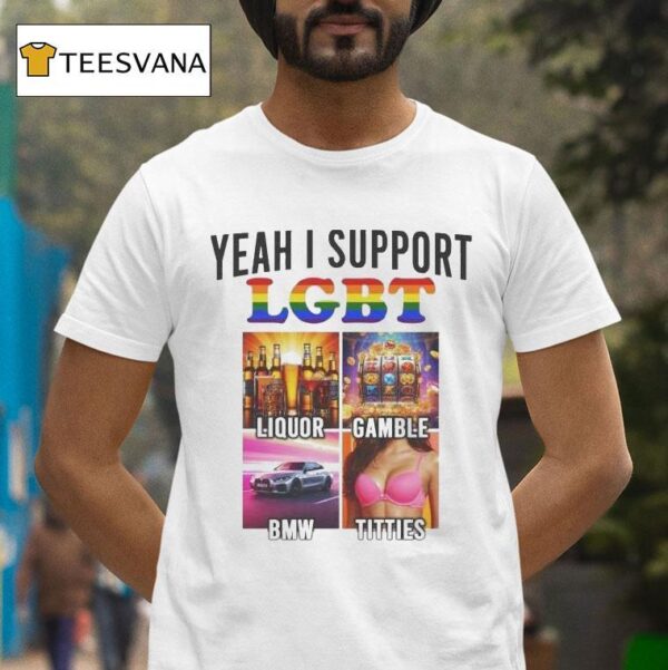 Yeah I Support Lgbt Liquor Gamble Bmw Titties T Shirt