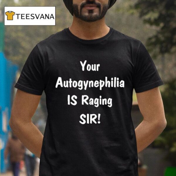 Your Autogynephilia Is Raging Sir T Shirt