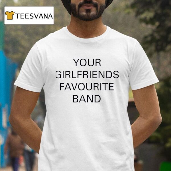 Your Girlfriends Favourite Band T Shirt