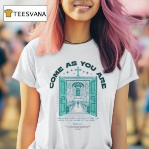 Come As You Are I Rejoiced When They Said To Me Let Us Go To The House Of The Lord T Shirt