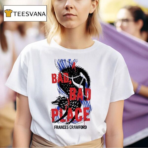 A Bad Bad Place Frances Crawford T Shirt