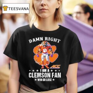 Acc Damn Right I Am A Clemson Tigers Fan Win Or Lose T Shirt