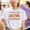 Adventure It S Out There But So Are Bugs T Shirt